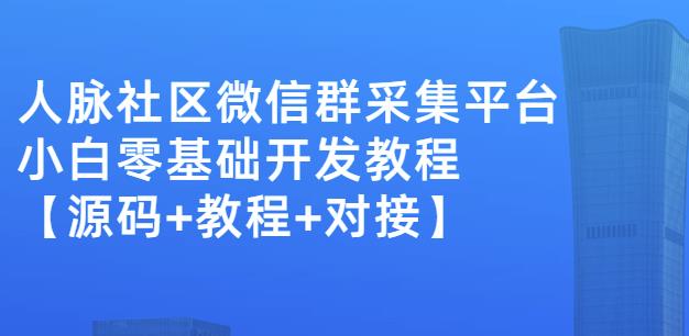 外面卖1000的人脉社区微信群采集平台小白0基础开发教程【源码 教程 对接】插图 外面卖1000的人脉社区微信群采集平台小白0基础开发教程【源码 教程 对接】