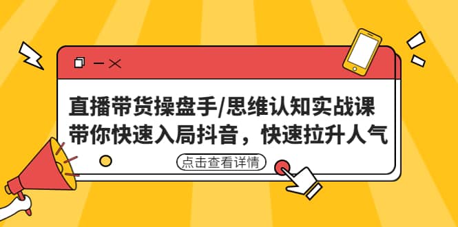 直播带货操盘手/思维认知实战课:带你快速入局抖音,快速拉升人气插图 直播带货操盘手/思维认知实战课:带你快速入局抖音,快速拉升人气插图