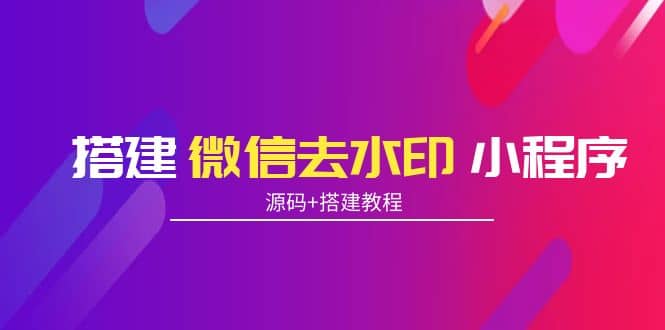 搭建微信去水印小程序 带流量主【源码 搭建教程】插图 搭建微信去水印小程序 带流量主【源码 搭建教程】插图