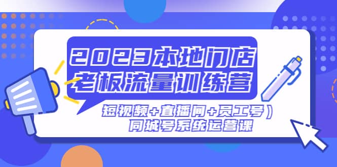 2023本地门店老板流量训练营（短视频 直播间 员工号）同城号系统运营课插图