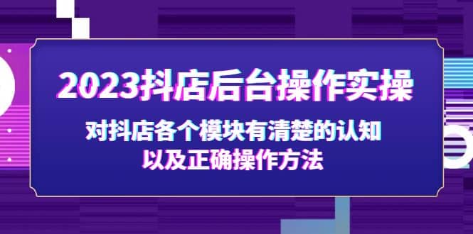 2023抖店后台操作实操,对抖店各个模块有清楚的认知以及正确操作方法插图 2023抖店后台操作实操,对抖店各个模块有清楚的认知以及正确操作方法插图