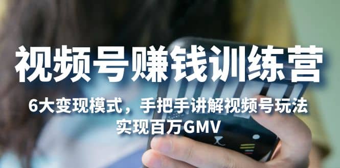 视频号赚钱训练营:6大变现模式,对平台的各项功能详细讲解,实现百万GMV插图 视频号赚钱训练营:6大变现模式,对平台的各项功能详细讲解,实现百万GMV插图