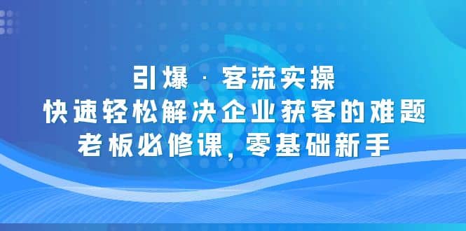 引爆·客流实操:快速轻松解决企业获客的难题,老板必修课,零基础新手插图 引爆·客流实操:快速轻松解决企业获客的难题,老板必修课,零基础新手插图
