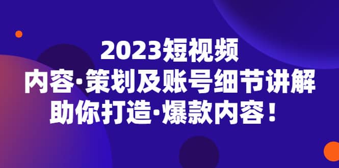 2023短视频内容·策划及账号细节讲解,助你打造·爆款内容插图 2023短视频内容·策划及账号细节讲解,助你打造·爆款内容插图