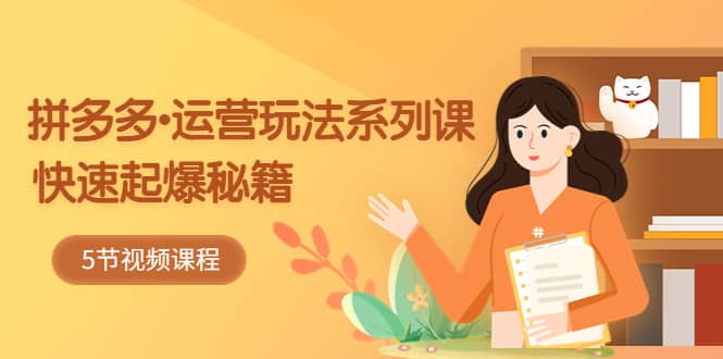 2023拼多多-运营玩法系列课:快速起爆秘籍(5节视频课)插图 2023拼多多-运营玩法系列课:快速起爆秘籍(5节视频课)插图