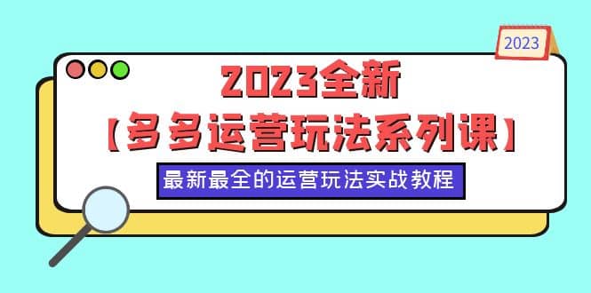 2023全新【多多运营玩法系列课】,最新最全的运营玩法,50节实战教程插图 2023全新【多多运营玩法系列课】,最新最全的运营玩法,50节实战教程插图