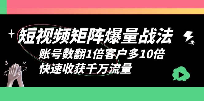 短视频-矩阵爆量战法,账号数翻1倍客户多10倍,快速收获千万流量插图 短视频-矩阵爆量战法,账号数翻1倍客户多10倍,快速收获千万流量插图