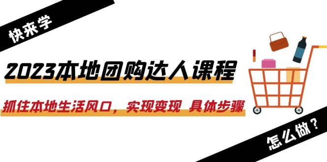 2023本地团购达人课程:抓住本地生活风口,实现变现 具体步骤(22节课)插图 2023本地团购达人课程:抓住本地生活风口,实现变现 具体步骤(22节课)插图