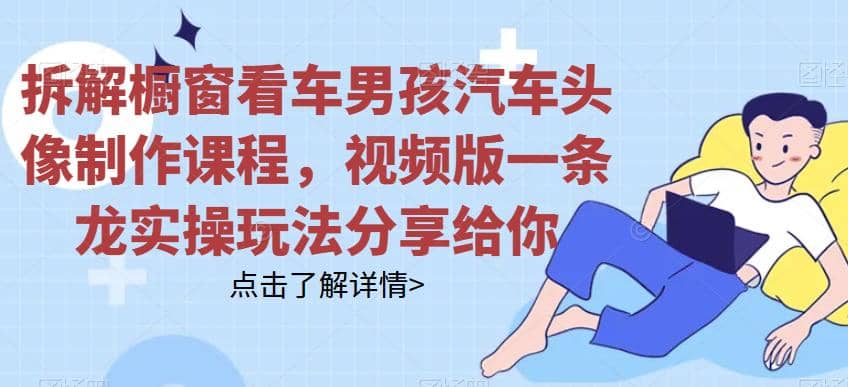 拆解橱窗看车男孩汽车头像制作课程,视频版一条龙实操玩法分享给你插图 拆解橱窗看车男孩汽车头像制作课程,视频版一条龙实操玩法分享给你插图