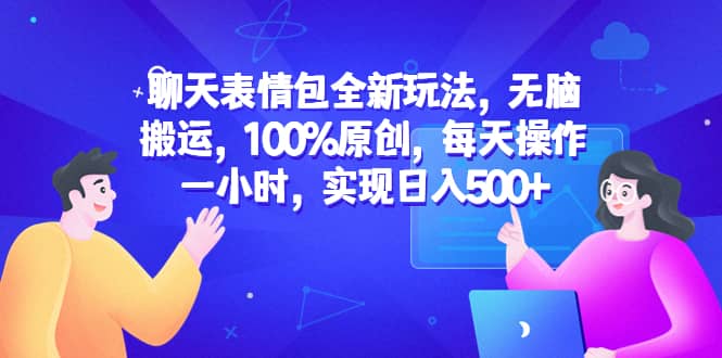 聊天表情包全新玩法,无脑搬运,100%原创,每天操作一小时,实现日入500插图 聊天表情包全新玩法,无脑搬运,100%原创,每天操作一小时,实现日入500插图