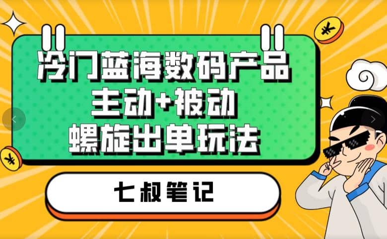 七叔冷门蓝海数码产品,主动 被动螺旋出单玩法,每天百分百出单插图 七叔冷门蓝海数码产品,主动 被动螺旋出单玩法,每天百分百出单插图