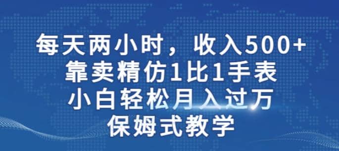 两小时,收入500 ,靠卖精仿1比1手表,小白轻松月入过万!保姆式教学插图 两小时,收入500 ,靠卖精仿1比1手表,小白轻松月入过万!保姆式教学插图