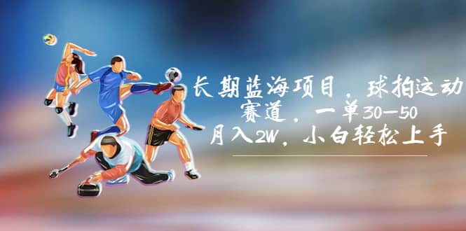 长期蓝海项目,球拍运动赛道,一单30-50,月入2W,小白轻松上手插图 长期蓝海项目,球拍运动赛道,一单30-50,月入2W,小白轻松上手插图