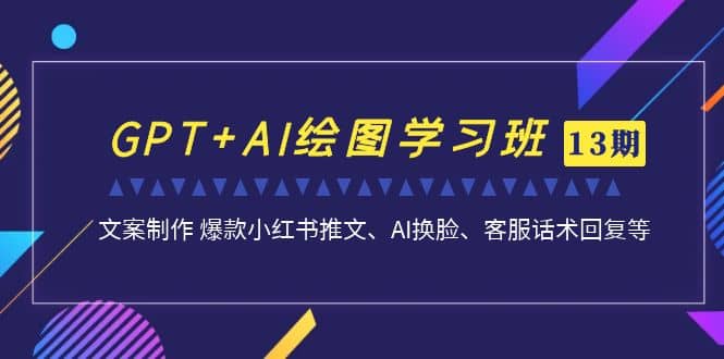 GPT AI绘图学习班【第13期】 文案制作 爆款小红书推文、AI换脸、客服话术插图 GPT AI绘图学习班【第13期】 文案制作 爆款小红书推文、AI换脸、客服话术插图