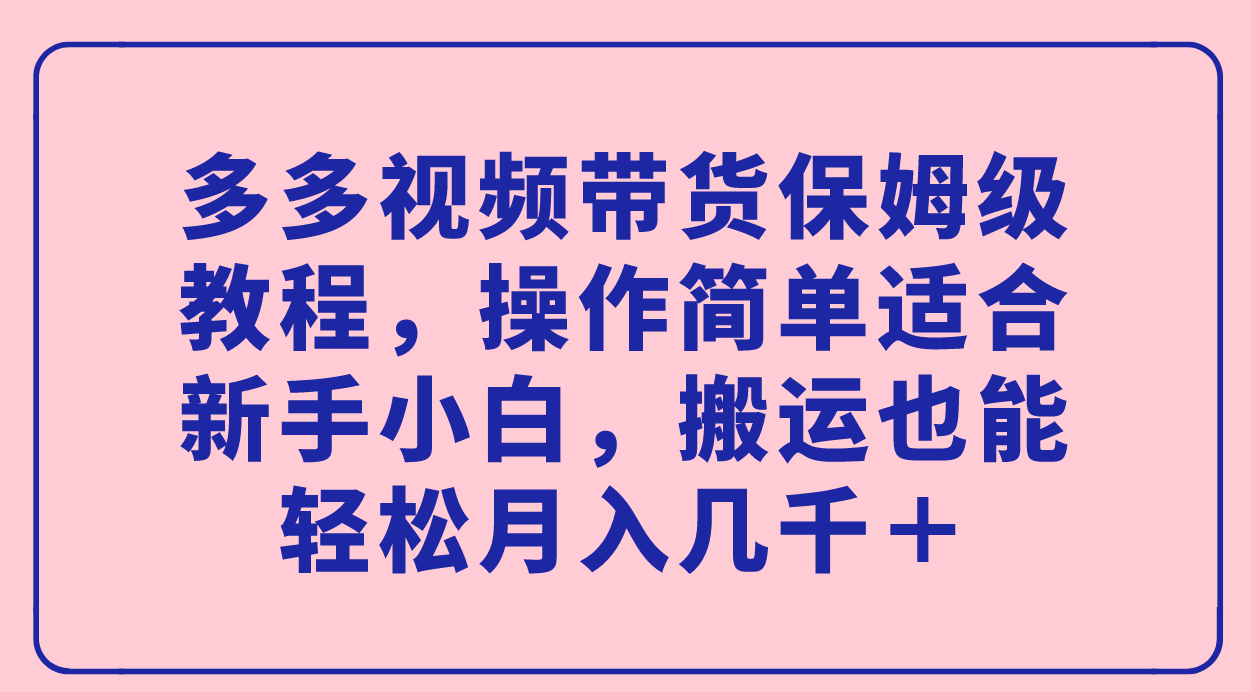 多多视频带货保姆级教程,操作简单适合新手小白,搬运也能轻松月入几千+插图 多多视频带货保姆级教程,操作简单适合新手小白,搬运也能轻松月入几千+插图