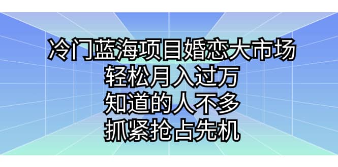 冷门蓝海项目婚恋大市场,轻松月入过万,知道的人不多,抓紧抢占先机插图 冷门蓝海项目婚恋大市场,轻松月入过万,知道的人不多,抓紧抢占先机插图