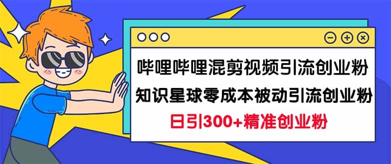 哔哩哔哩混剪视频引流创业粉日引300 知识星球零成本被动引流创业粉一天300插图 哔哩哔哩混剪视频引流创业粉日引300 知识星球零成本被动引流创业粉一天300插图