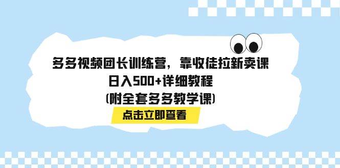 多多视频团长训练营,靠收徒拉新卖课,日入500 详细教程(附全套多多教学课)插图 多多视频团长训练营,靠收徒拉新卖课,日入500 详细教程(附全套多多教学课)插图