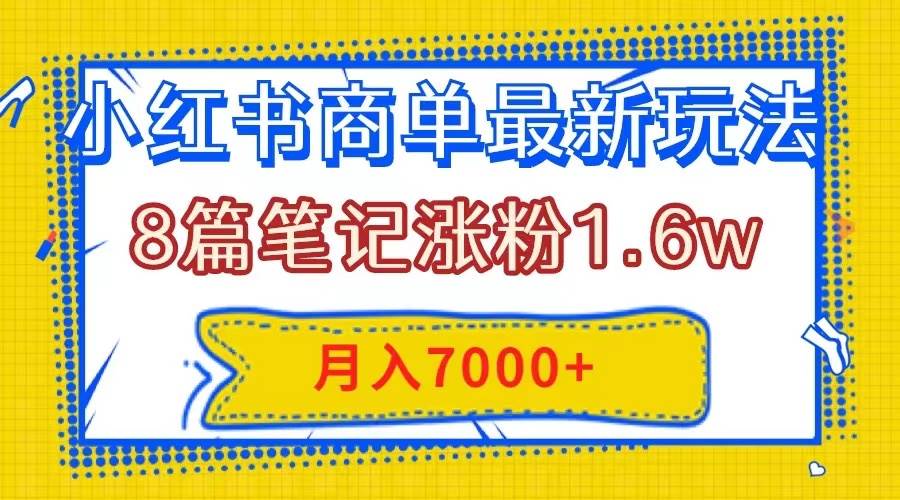 小红书商单最新玩法,8篇笔记涨粉1.6w,几分钟一个笔记,月入7000插图 小红书商单最新玩法,8篇笔记涨粉1.6w,几分钟一个笔记,月入7000插图