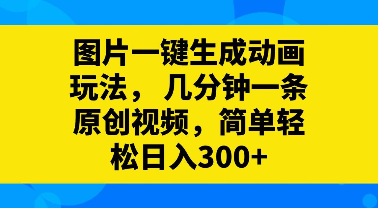 图片一键生成动画玩法,几分钟一条原创视频,简单轻松日入300插图 图片一键生成动画玩法,几分钟一条原创视频,简单轻松日入300插图
