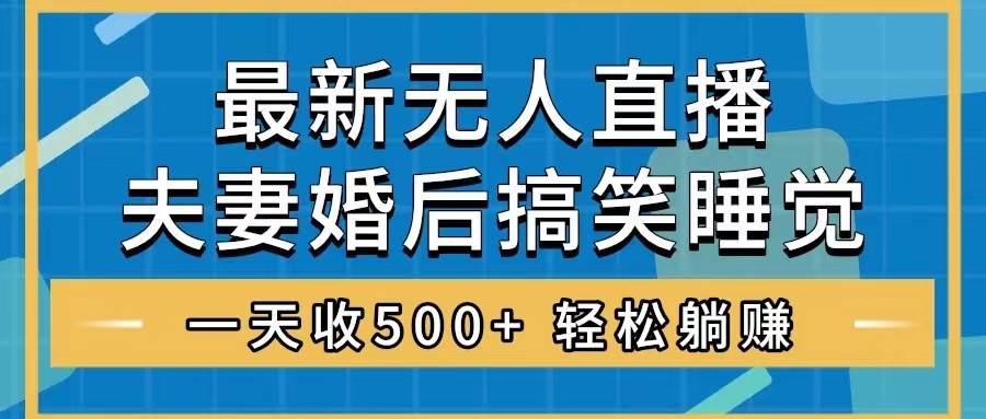 无人直播最新玩法,婚后夫妻睡觉整蛊,礼物收不停,睡后收入500插图 无人直播最新玩法,婚后夫妻睡觉整蛊,礼物收不停,睡后收入500插图