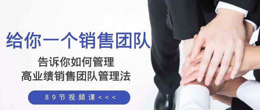 给你一个销售团队,告诉你如何管理,高业绩销售团队管理法(89节课)插图 给你一个销售团队,告诉你如何管理,高业绩销售团队管理法(89节课)插图