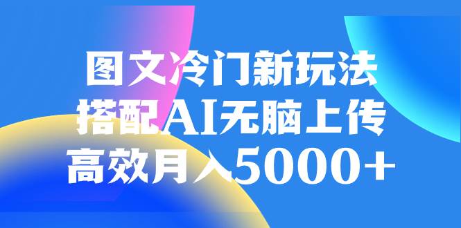 图文冷门新玩法，搭配AI无脑上传，高效月入5000插图