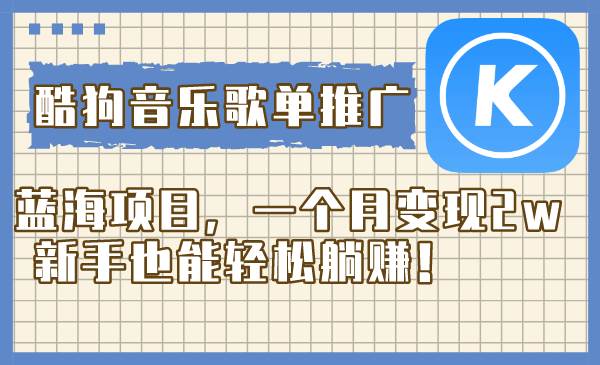 酷狗音乐歌单推广蓝海项目，一个月变现2w，新手也能轻松躺赚！插图