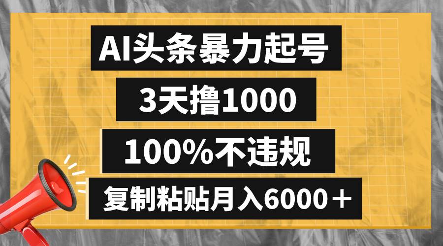 AI头条暴力起号，3天撸1000,100%不违规，复制粘贴月入6000＋插图
