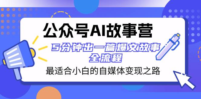 公众号AI 故事营 最适合小白的自媒体变现之路 5分钟出一篇爆文故事 全流程插图 公众号AI 故事营 最适合小白的自媒体变现之路 5分钟出一篇爆文故事 全流程插图