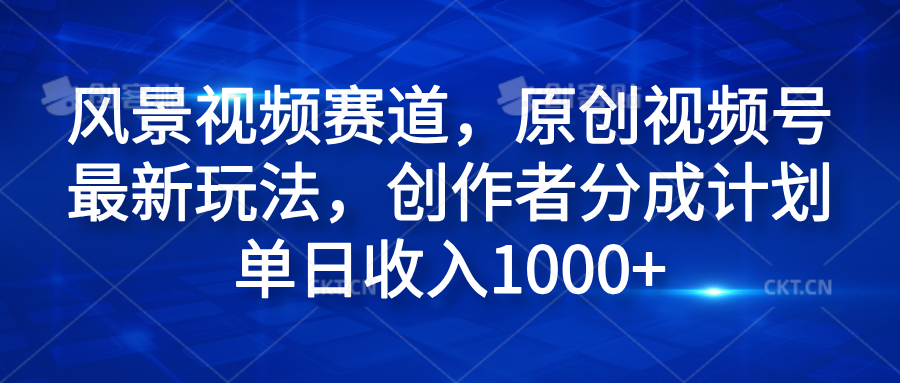 风景视频赛道,原创视频号最新玩法,创作者分成计划单日收入1000+插图 风景视频赛道,原创视频号最新玩法,创作者分成计划单日收入1000+插图