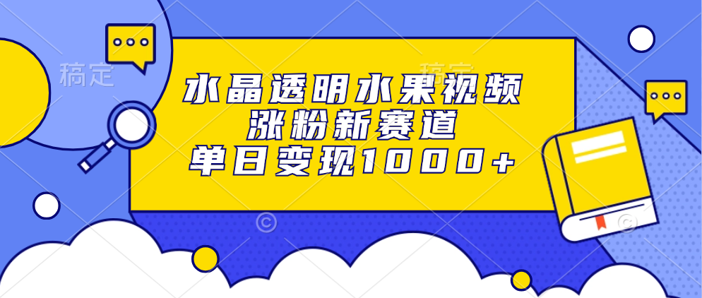 水晶透明水果视频,涨粉新赛道,单日变现1000+插图 水晶透明水果视频,涨粉新赛道,单日变现1000+插图