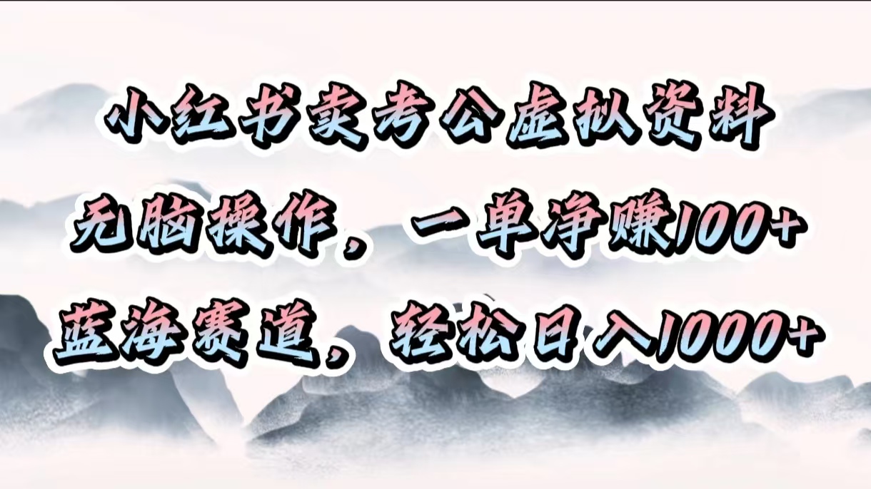 小红书卖考公虚拟资料,无脑操作,一单净赚100+,蓝海赛道,轻松日入1000+插图 小红书卖考公虚拟资料,无脑操作,一单净赚100+,蓝海赛道,轻松日入1000+插图