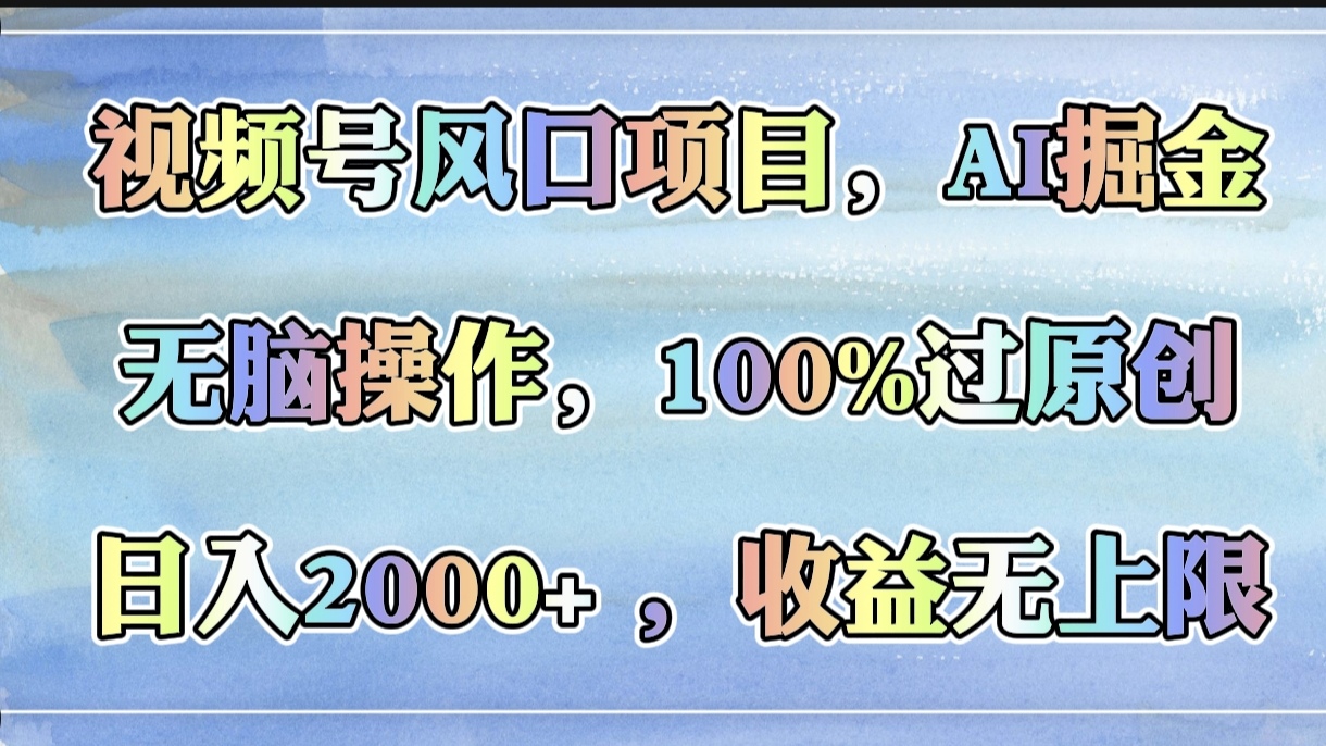 视频号风口项目，AI掘金，无脑操作，100%过原创，日入2000+，收益无上限插图