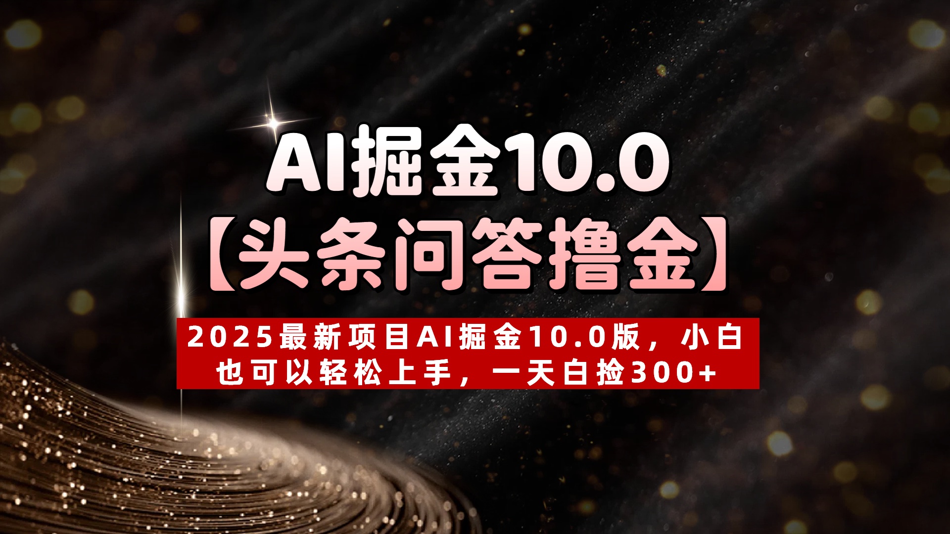 AI掘金10.0【头条问答撸金】2025最新项目AI掘金10.0版，小白也可以轻松上手，一天白捡300+