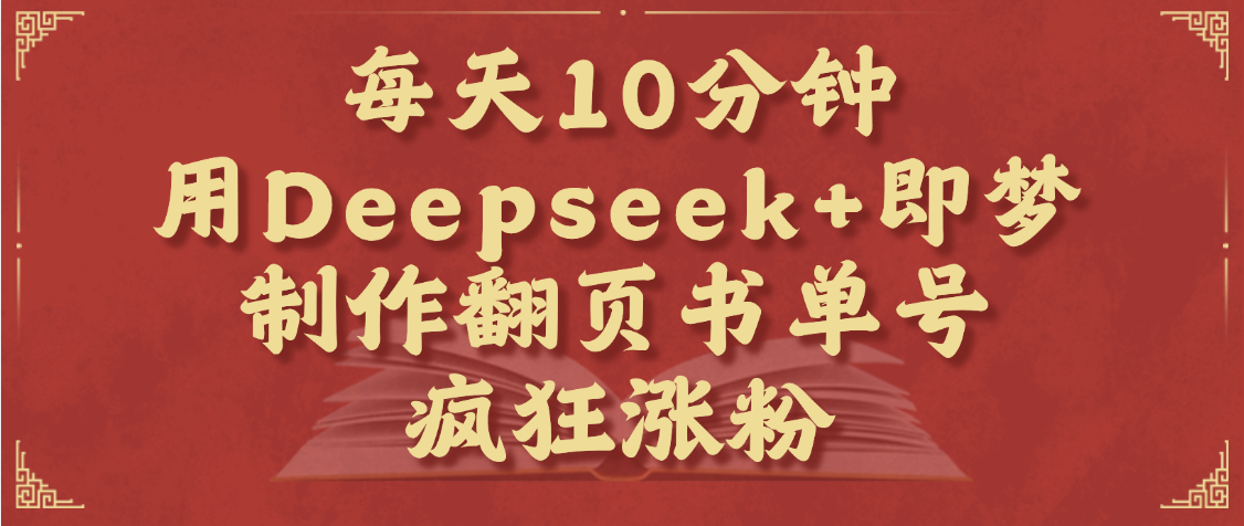 每天十分钟，用Deepseek+即梦，制作翻页书单号，疯狂涨粉，单日变现1000+插图