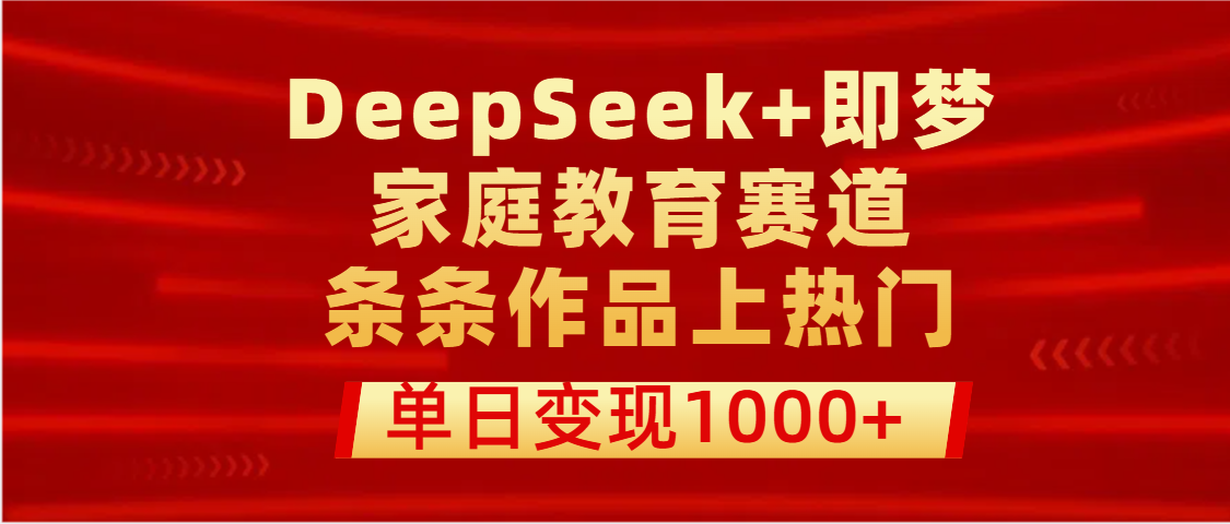 DeepSeek+即梦做家庭教育赛道,条条作品上热门,单日变现1000+插图 DeepSeek+即梦做家庭教育赛道,条条作品上热门,单日变现1000+插图