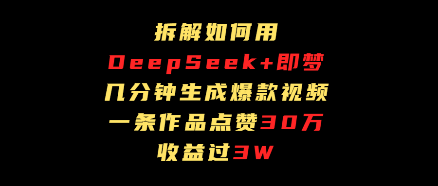 拆解如何用deep seek+即梦做爆款短视频,一条作品收益过3万插图 拆解如何用deep seek+即梦做爆款短视频,一条作品收益过3万插图