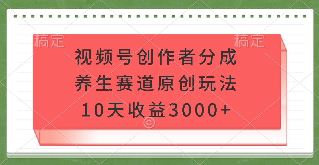 视频号创作者分成,养生赛道原创玩法,10天收益3000+插图 视频号创作者分成,养生赛道原创玩法,10天收益3000+插图