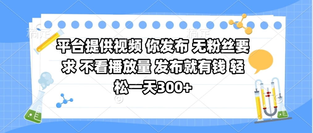 平台提供视频 你发布 无粉丝要求 不看视频播放量 发布就有钱 轻松一天300+插图 平台提供视频 你发布 无粉丝要求 不看视频播放量 发布就有钱 轻松一天300+插图