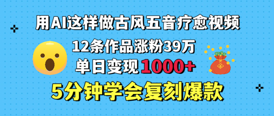 用AI这样做古风五音疗愈视频,12条作品涨粉39万,单日变现1000+,五分钟学会复刻爆款插图 用AI这样做古风五音疗愈视频,12条作品涨粉39万,单日变现1000+,五分钟学会复刻爆款插图