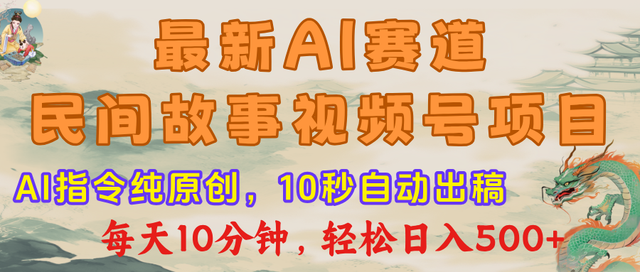 视频号赛道，最新AI民间故事，每日10分钟，轻松日入500+