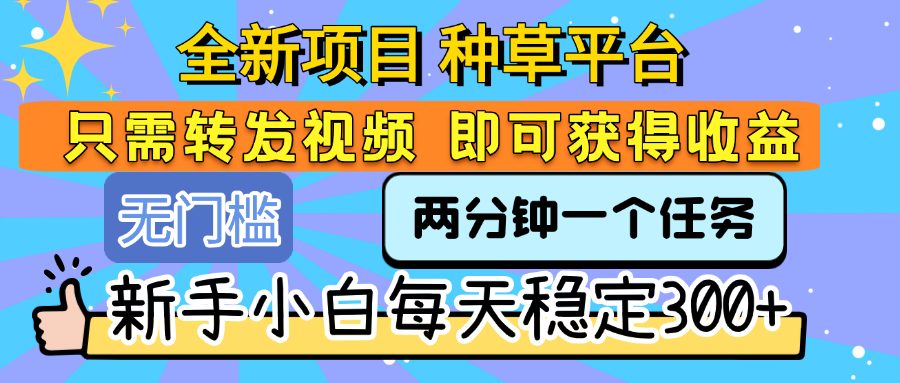 全新项目 种草平台 只需要转发任务视频 即可获得收益 新手小白每天稳定300+插图 全新项目 种草平台 只需要转发任务视频 即可获得收益 新手小白每天稳定300+插图