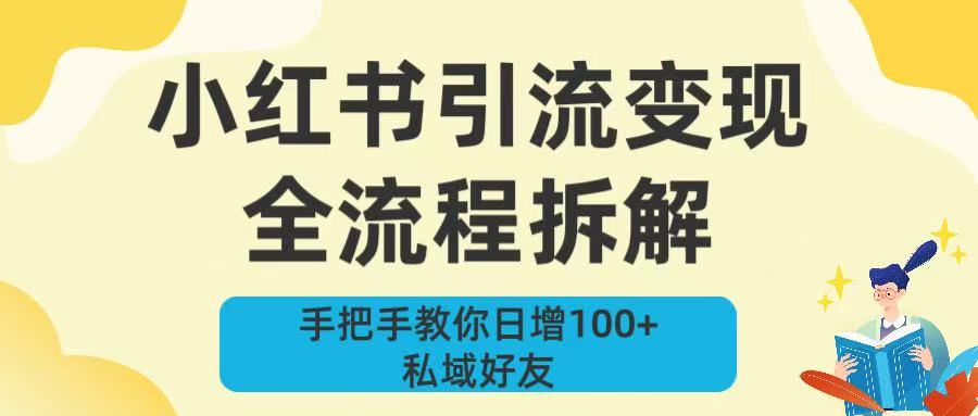 新手必看！小红书引流变现全流程拆解，手把手教你日增100+私域好友