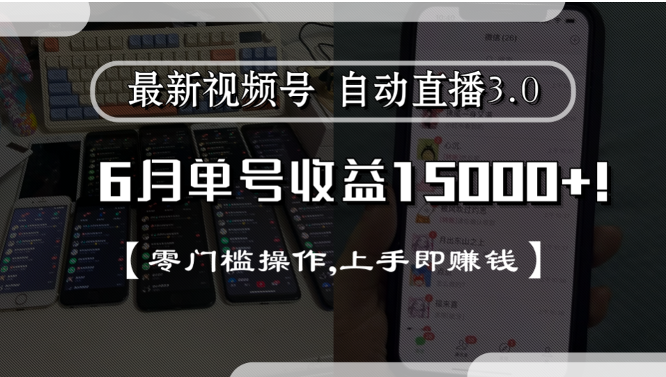 最新视频号自动直播3.0, 单号收益15000+, 零门槛操作,上手即赚钱