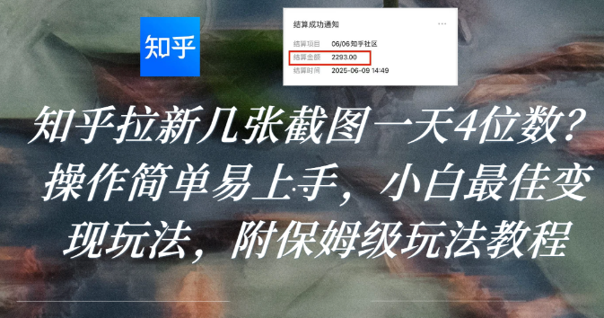 知乎拉新几张截图一天4位数？操作简单易上手，小白最佳变现玩法，附保姆级玩法教程