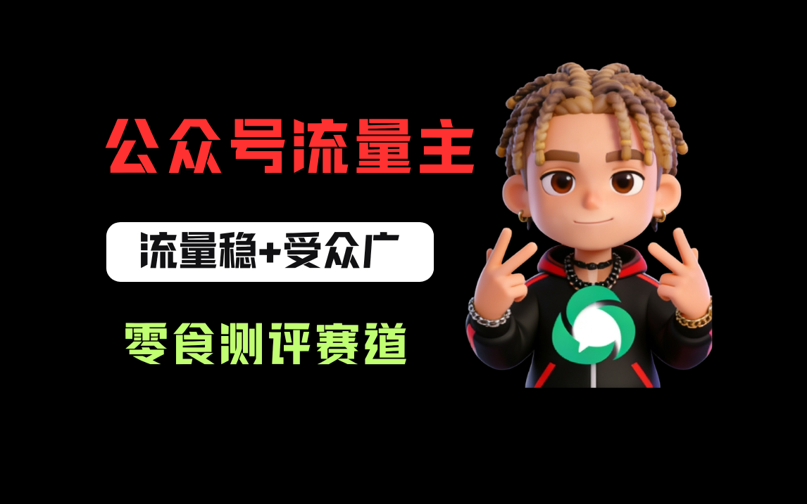 公众号流量主之零食测评赛道，流量稳+受众广，20分钟一条作品！