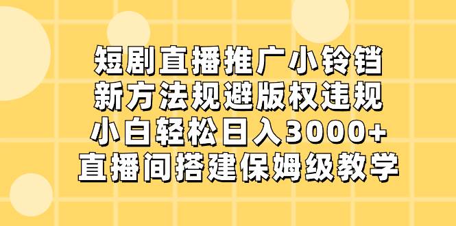 短剧直播推广小铃铛,新方法规避版权违规,小白轻松日入3000 ,直播间搭…插图 短剧直播推广小铃铛,新方法规避版权违规,小白轻松日入3000 ,直播间搭…插图