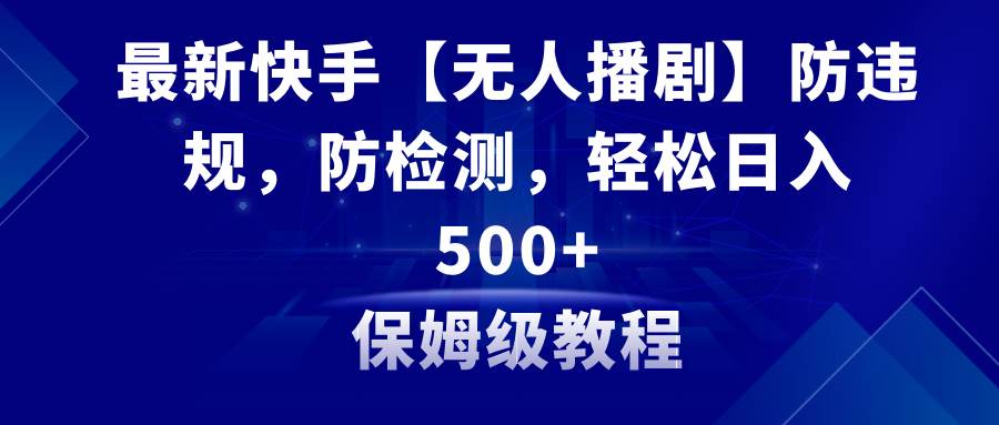 最新快手【无人播剧】防违规,防检测,多种变现方式,日入500 教程 素材插图 最新快手【无人播剧】防违规,防检测,多种变现方式,日入500 教程 素材插图