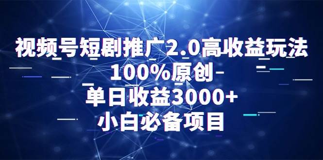 视频号短剧推广2.0高收益玩法,100%原创,单日收益3000+,小白必备项目插图 视频号短剧推广2.0高收益玩法,100%原创,单日收益3000+,小白必备项目插图